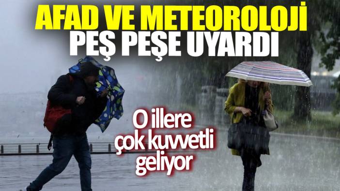 AFAD ve Meteoroloji peş peşe uyardı! O illere çok kuvvetli geliyor