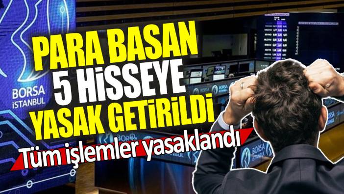 Para basan 5 hisseye yasak getirildi: Tüm işlemler yasaklandı