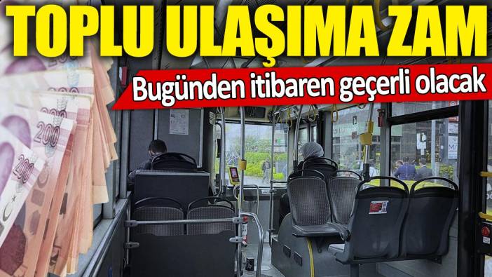 Toplu ulaşıma zam! Bugünden itibaren geçerli olacak