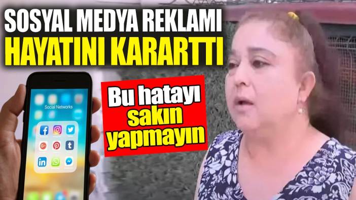 Sosyal medya reklamı hayatını kararttı: Bunu sakın yapmayın!