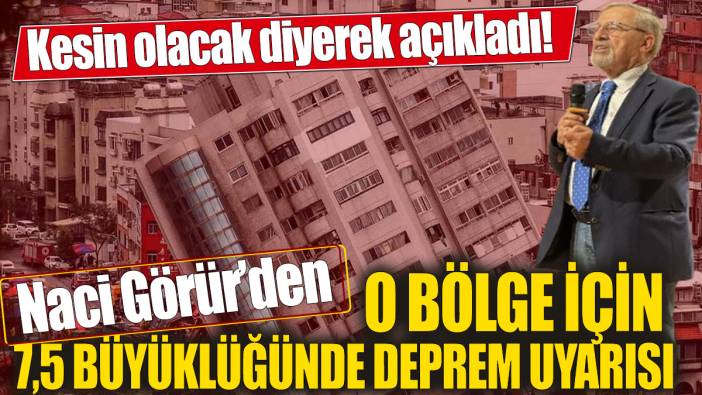 Naci Görür kesin olacak diyerek açıkladı! O bölge için 7,5 büyüklüğünde deprem uyarısı