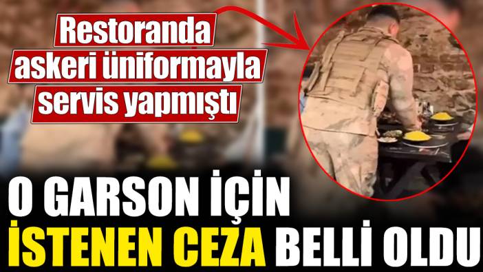 Restoranda askeri üniforma ile servis yapmıştı! O garson için istenen ceza belli oldu