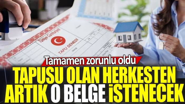 Tapusu olan herkesten artık o belge istenecek: Tamamen zorunlu oldu