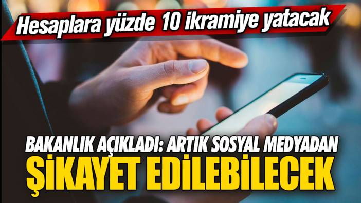 Bakanlık açıkladı: Artık sosyal medyadan şikayet edilebilecek! Hesaplara yüzde 10 ikramiye yatacak