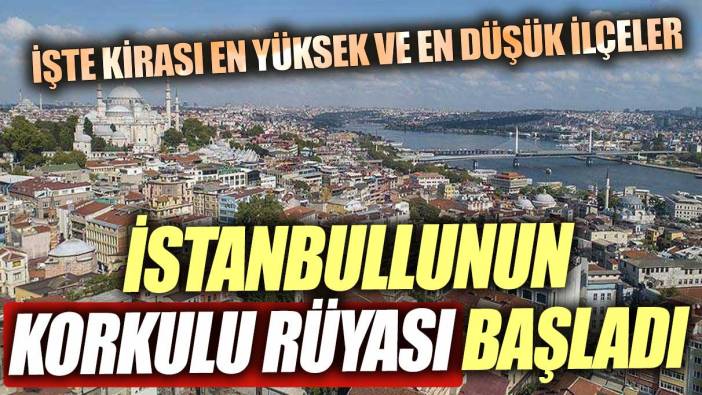 İstanbullunun korkulu rüyası başladı! İşte kiranın en yüksek ve en düşük olduğu ilçeler