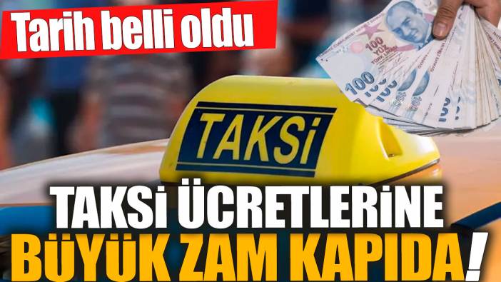 Taksi ücretlerine büyük zam kapıda! Tarih belli oldu
