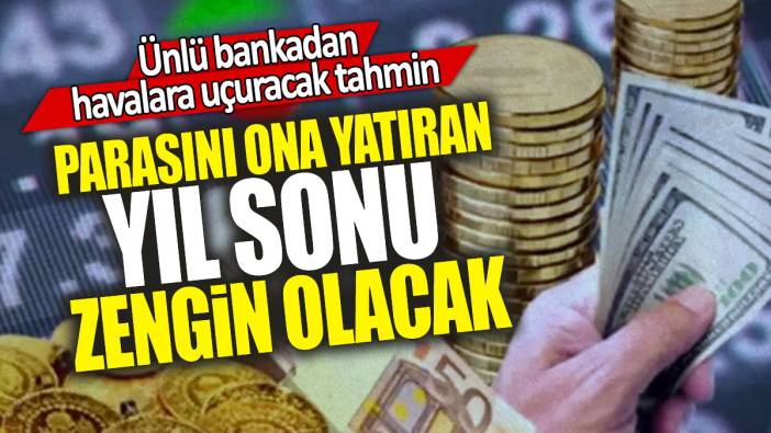 Ünlü bankadan havalara uçuracak tahmin: Parasını ona yatıran yıl sonu zengin olacak
