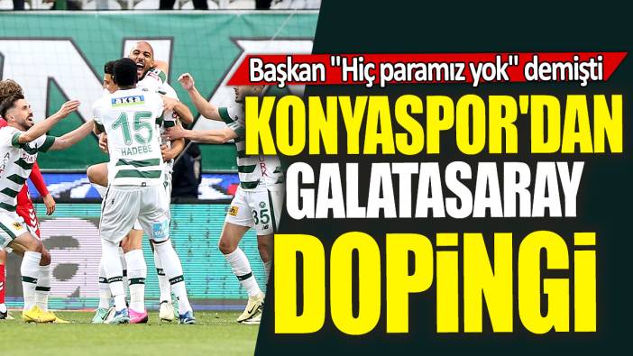 Başkan "Hiç paramız yok" demişti: Konyaspor'dan Galatasaray dopingi