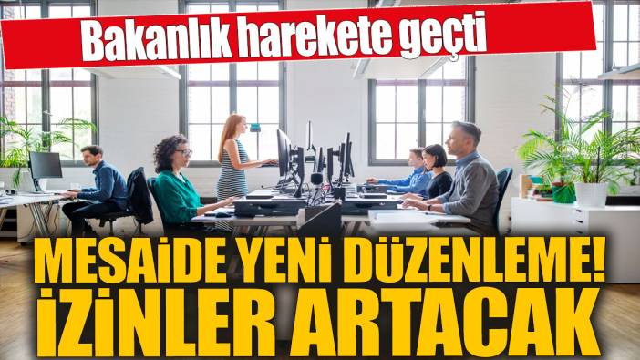 Bakanlık harekete geçti! Mesaide yeni düzenleme! İzinler artacak