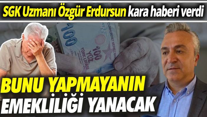 SGK Uzmanı Özgür Erdursun kara haberi verdi ‘Bunu yapmayanın emekliliği yanacak’