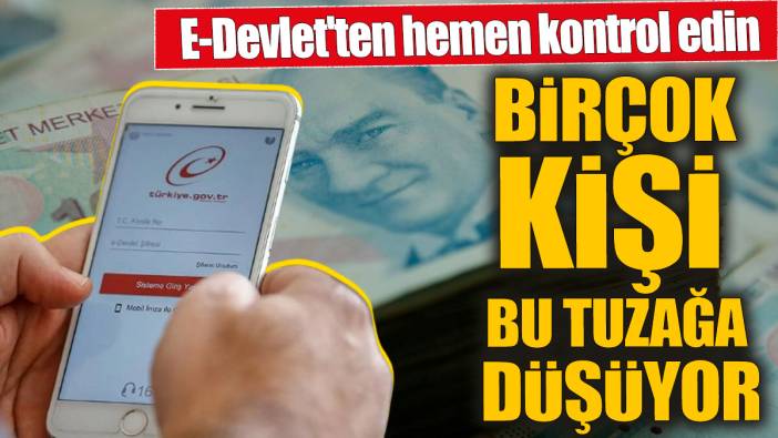 E-Devlet'ten hemen kontrol edin! Birçok kişi bu tuzağa düşüyor!