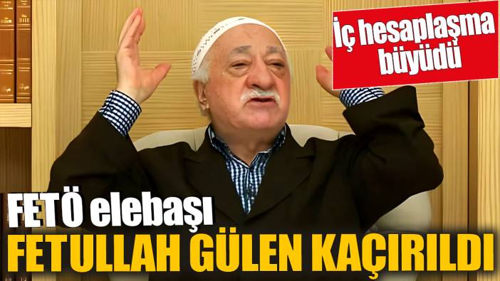 Fetullah Gülen kaçırıldı! İç hesaplaşma büyüdü