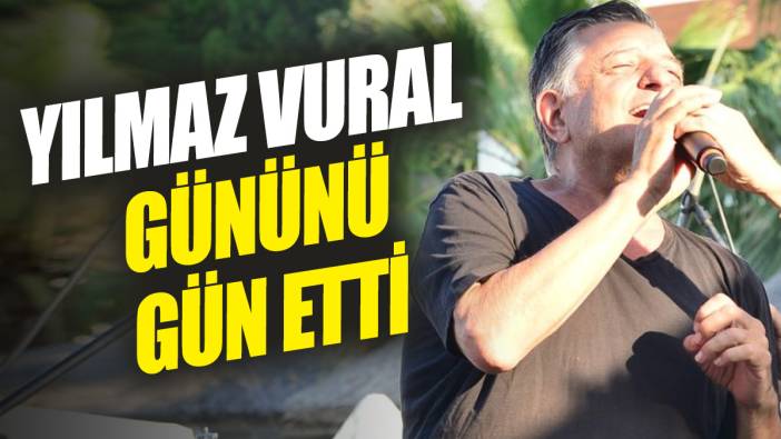 Yılmaz Vural gününü gün etti