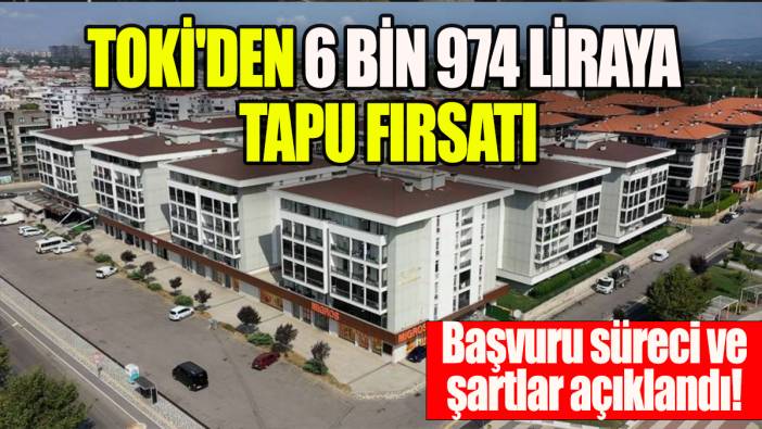 TOKİ'den 6 bin 974 liraya tapu fırsatı: Başvuru süreci ve şartlar açıklandı!