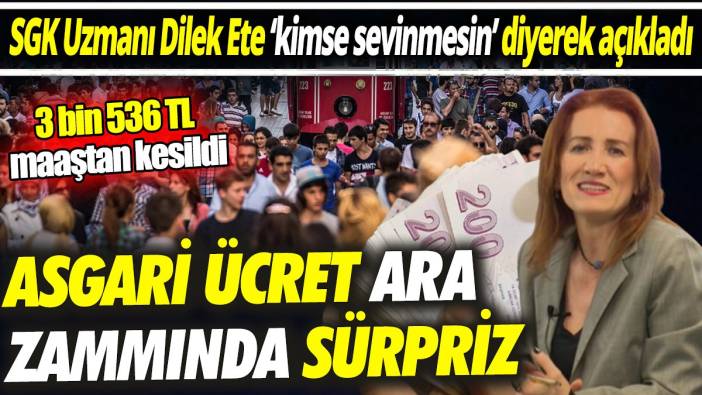 SGK Uzmanı Dilek Ete ‘kimse sevinmesin’ diyerek açıkladı ‘Asgari ücret ara zammında sürpriz’ 3 bin 536 TL maaştan kesildi