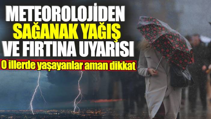 Meteorolojiden sağanak yağış ve fırtına uyarısı!  O illerde yaşayanlar aman dikkat