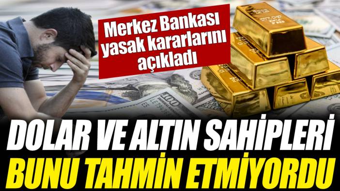 Dolar ve altın sahipleri bunu tahmin etmiyordu! Merkez Bankası yasak kararlarını açıkladı