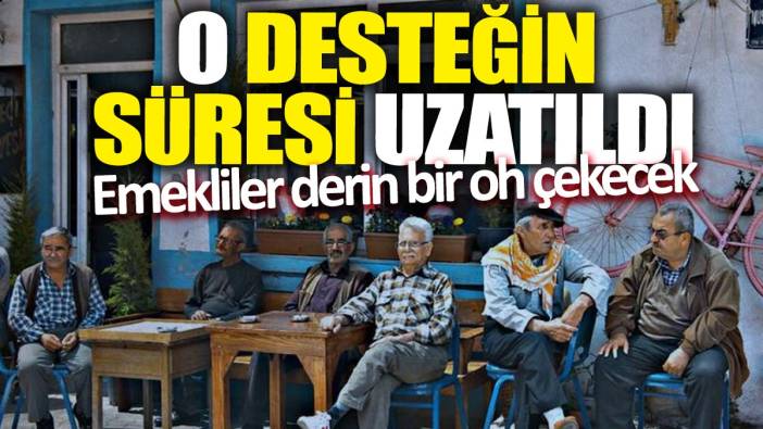 Emekliler derin bir oh çekecek! O desteğin süresi uzatıldı