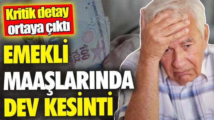 Emekli maaşlarında dev kesinti ‘Kritik detay ortaya çıktı'