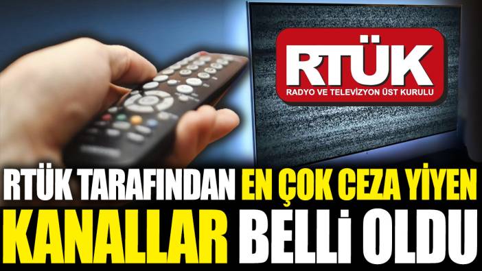 RTÜK tarafından en çok ceza yiyen kanallar belli oldu