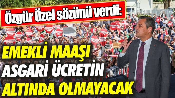 Özgür Özel sözünü verdi: Emekli maaşı asgari ücretin altında olmayacak