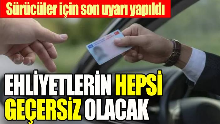 Ehliyetlerin hepsi geçersiz olacak: Sürücüler için son uyarı yapıldı