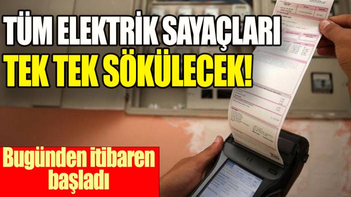 Tüm elektrik sayaçları tek tek sökülecek: Bugünden itibaren başladı!