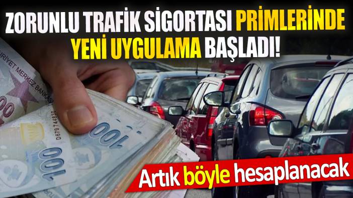 Zorunlu trafik sigortası primlerinde yeni uygulama başladı! Artık böyle hesaplanacak