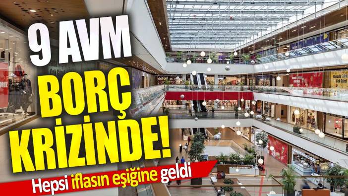 9 AVM borç krizinde! Hepsi iflasın eşiğine geldi