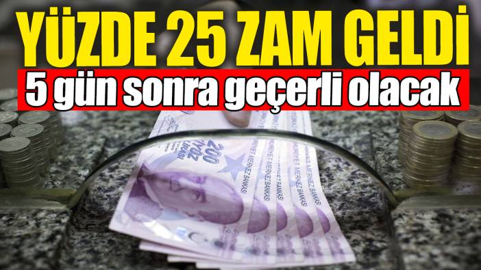 5 gün sonra geçerli olacak: Yüzde 25 zam geldi