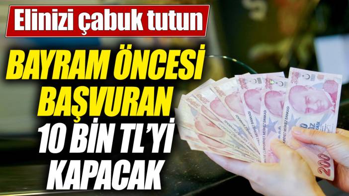 Bayram öncesi başvuran 10 bin TL’yi kapacak! Elinizi çabuk tutun