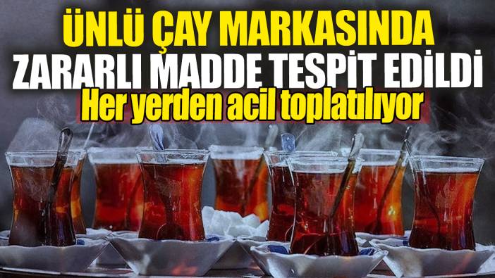 Ünlü çay markasında zararlı madde tespit edildi: Her yerden acil toplatılıyor