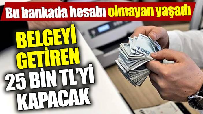 Bu bankada hesabı olmayan yaşadı ’Belgeyi getiren 25 bin TL’yi kapacak’
