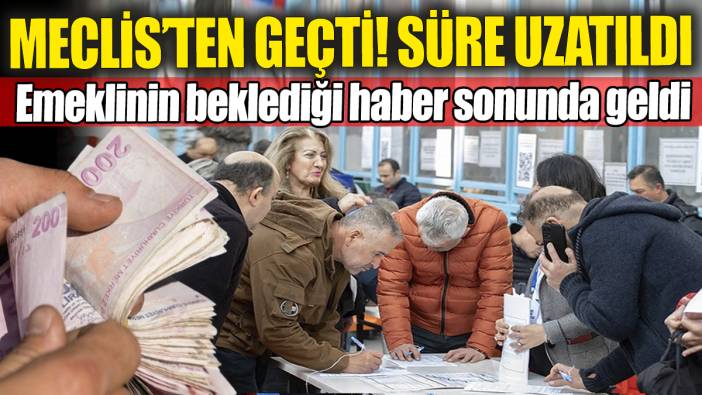 Emeklinin beklediği haber sonunda geldi: Meclis'ten geçti süresi uzatıldı