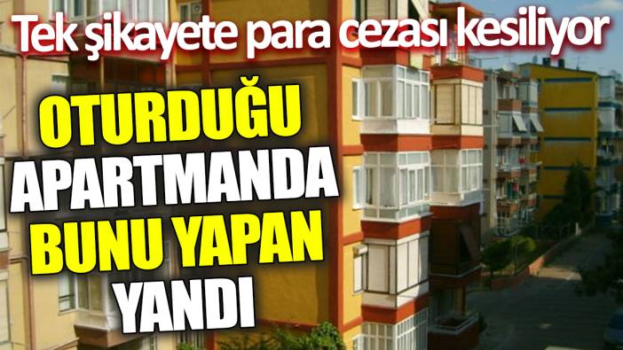 Oturduğu apartmanda bunu yapan yandı! Tek şikayete para cezası kesilecek