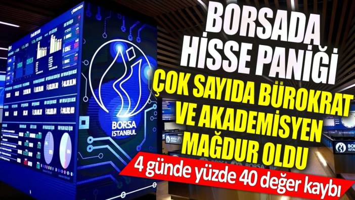 Borsada hisse paniği: 4 günde yüzde 40 değer kaybı