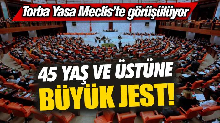45 yaş ve üstüne büyük jest! Torba Yasa Meclis'te görüşülüyor