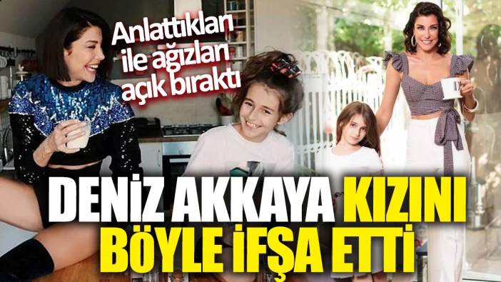 Deniz Akkaya kızını böyle ifşa etti: Anlattıkları ile ağızları açık bıraktı