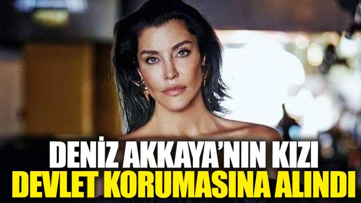 Deniz Akkaya’nın kızı devlet korumasına alındı
