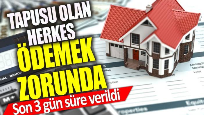 Tapusu olan herkes ödemek zorunda: Son 3 gün süre verildi