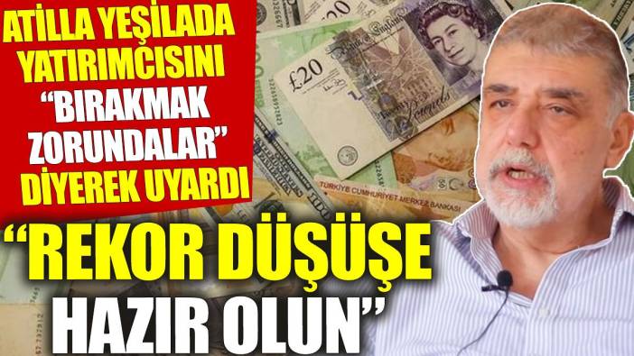 Atilla Yeşilada yatırımcısını “Bırakmak zorundalar” diyerek uyardı: Rekor düşüşe hazır olun