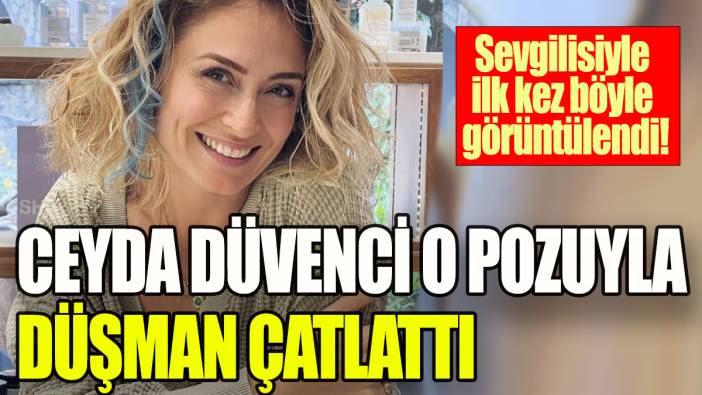 Ceyda Düvenci o pozuyla düşman çatlattı: Sevgilisiyle ilk kez böyle görüntülendi!