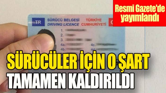 Sürücüler için o şart tamamen kaldırıldı: Resmi Gazete'de yayımlandı!