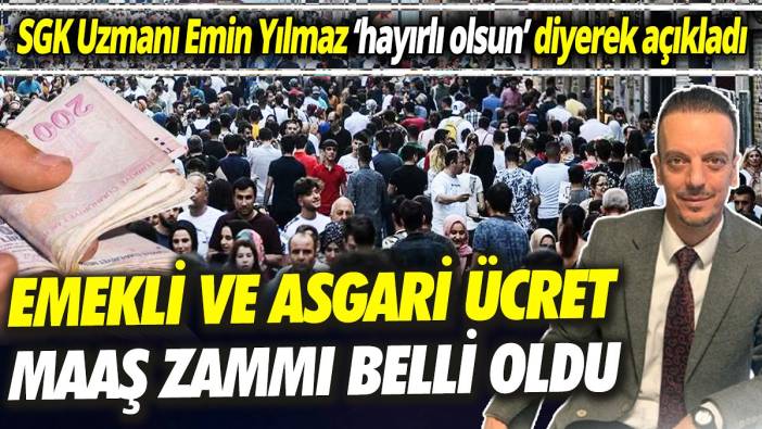 SGK Uzmanı Emin Yılmaz ‘hayırlı olsun’ diyerek açıkladı ‘Emekli ve asgari ücret maaş zammı belli oldu’
