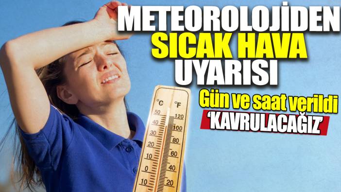 Meteorolojiden sıcak hava uyarısı! Gün ve saat verildi 'Kavrulacağız'