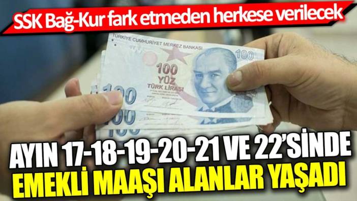 Ayın 17-18-19-20-21 ve 22’sinde emekli maaşı alanlar yaşadı