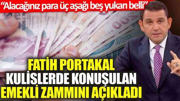Fatih Portakal kulislerde konuşulan emekli zammını açıkladı: Üç aşağı beş yukarı belli