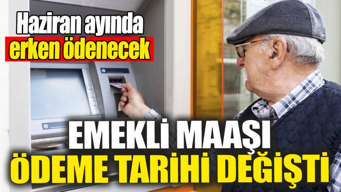 Emekli maaşları ödeme tarihi değişti! Haziran ayında erken ödenecek