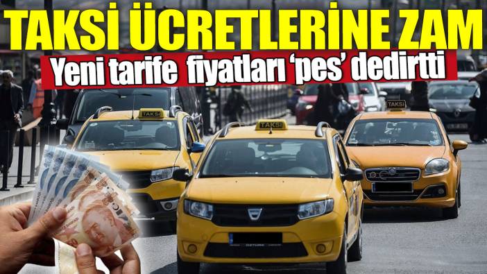 Taksi ücretlerine zam! Yeni tarife fiyatları 'pes' dedirtti