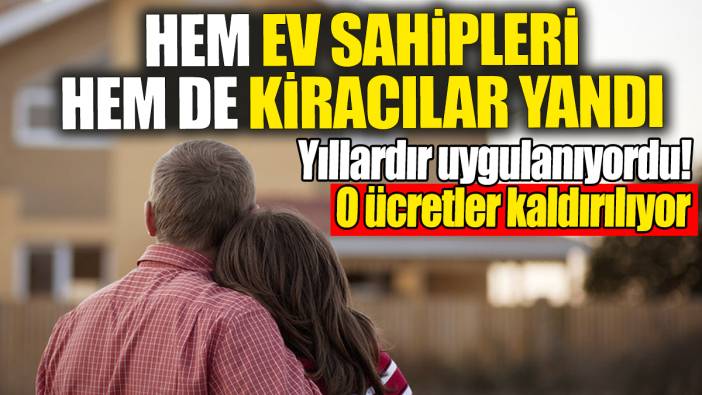 Hem ev sahibi hem de kiracı yandı: Yıllardır uygulanıyordu, o ücretler artık kaldırılıyor